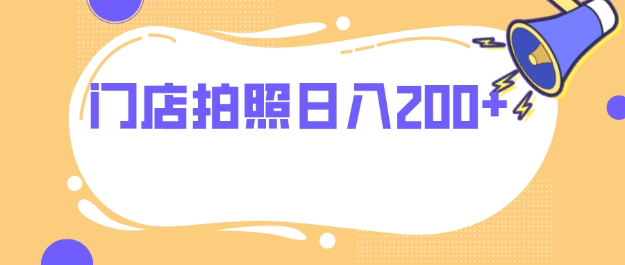 门店拍照赚钱：0门槛轻松日入200+，手机拍照即可赚钱-54创业网