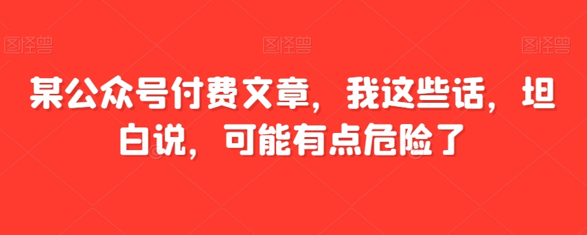 公众号付费文章揭秘：这些话太危险，你敢看吗？-54创业网