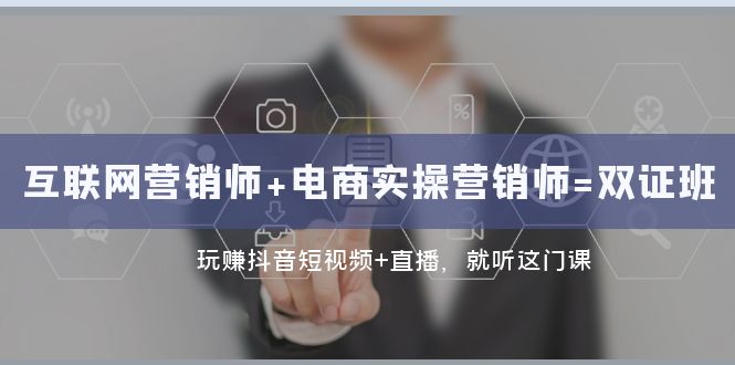 互联网营销师电商实操双证班：抖音短视频直播带货实战课-54创业网