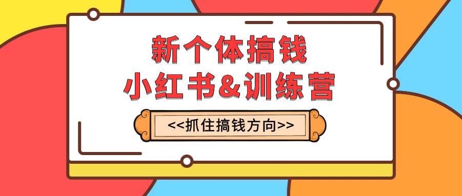 小红书搞钱训练营：新个体实战运营，轻松月入2w+-54创业网