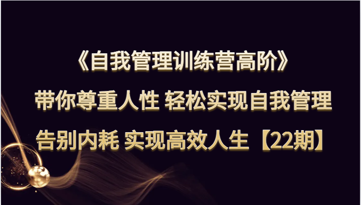 自我管理训练营高阶：告别内耗轻松自律，22期带你高效开挂人生-54创业网