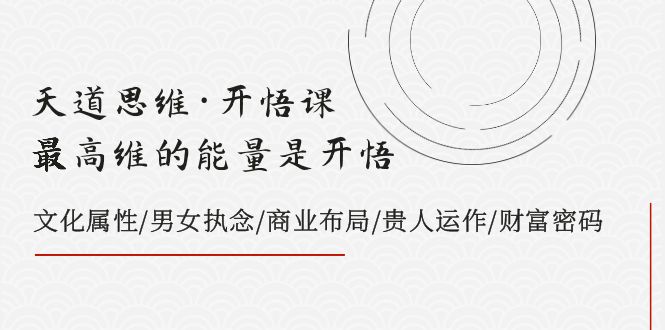 天道思维开悟课：文化属性/男女执念/商业布局/财富密码/贵人运作-54创业网