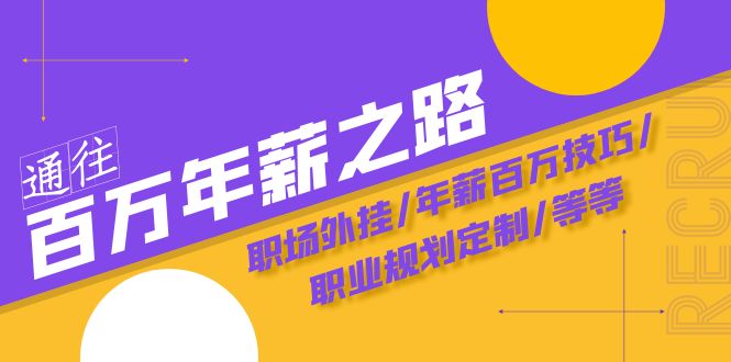 百万年薪捷径：职场外挂+职业规划定制，速成高薪精英训练营-54创业网