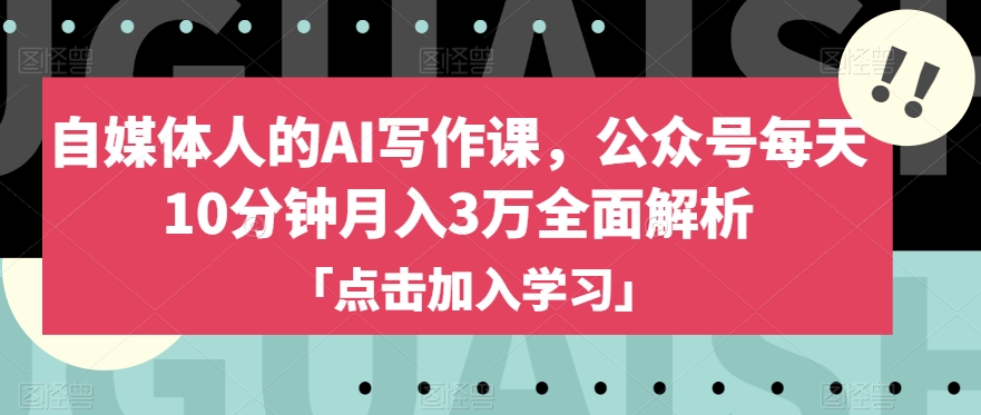自媒体人的AI写作课,公众号每天10分钟月入3万全面解析 自媒体人的AI写作课,公众号每天10分钟月入3万全面解析