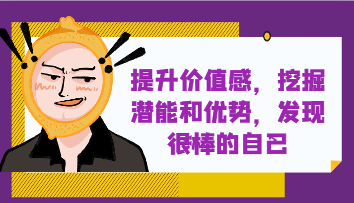 发现潜能优势：5个技巧提升自我价值感，做更棒的自己！-54创业网
