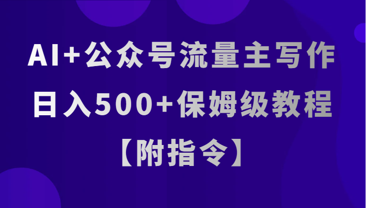 AI公众号流量主赚钱攻略：日入500+保姆级教程（含AI指令）-54创业网