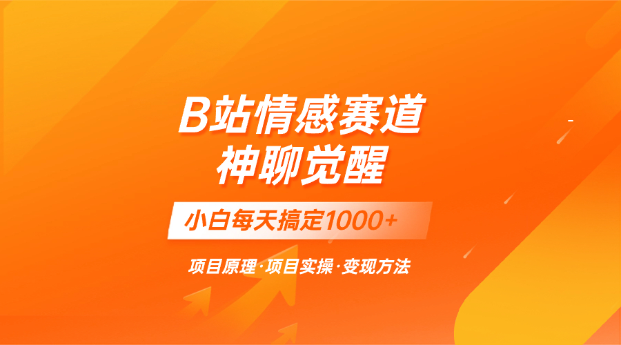 B站情感赛道蓝海项目：聊天技巧教学，小白日赚1000+实战攻略-54创业网