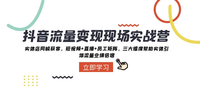 抖音流量变现实战：实体店同城获客秘籍，短视频+直播+员工矩阵爆单技巧-54创业网