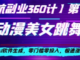 AI生成动漫美女跳舞视频：零门槛零投入极速涨粉秘籍-54创业网