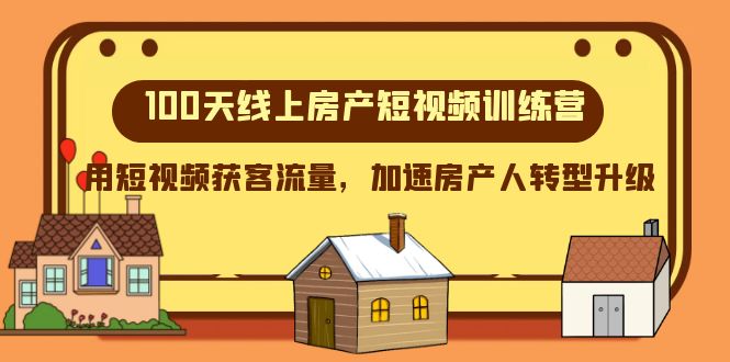 100天房产短视频训练营：线上获客流量秘籍，加速房产人转型-54创业网