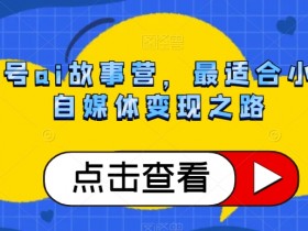 公众号AI故事营：零基础小白轻松玩转自媒体变现-54创业网