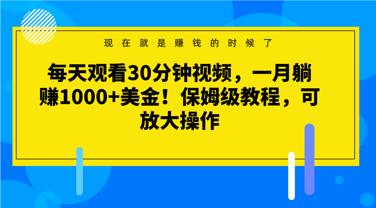 30分钟视频日赚1000美金？保姆级躺赚教程，轻松放大收益！-54创业网