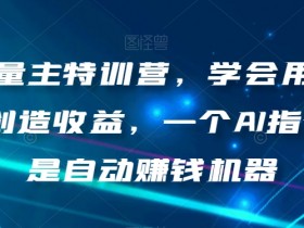 AI流量主特训营：用ChatGPT自动赚钱，1条指令=1台赚钱机器-54创业网