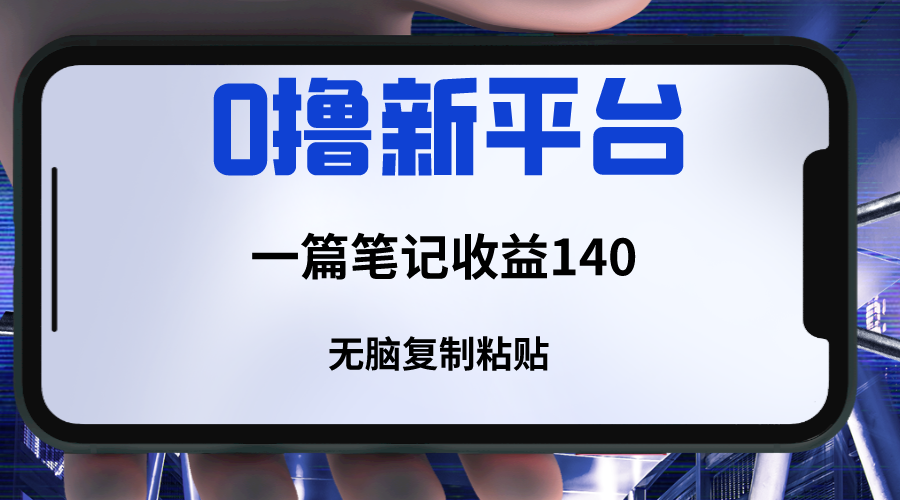 新平台撸收益：3分钟一篇笔记赚140，无脑复制粘贴轻松赚钱-54创业网