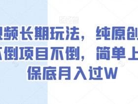 中视频长期玩法揭秘：纯原创抖音项目，简单上手保底月入过万-54创业网