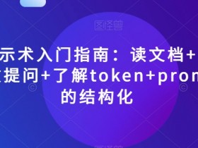 AI提示术入门指南：5步高效提问技巧+token解析+结构化prompt秘籍-54创业网