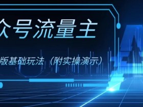 公众号流量主4.0特别版：0成本0门槛赚钱项目实操演示（附完整教程）-54创业网