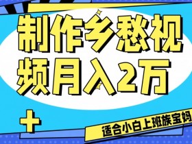 乡愁视频制作教程：月入2万+的批量赚钱秘籍大公开-54创业网