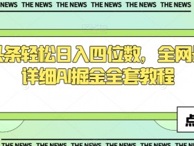 AI掘金教程：今日头条轻松日入四位数，最新详细教程大揭秘-54创业网