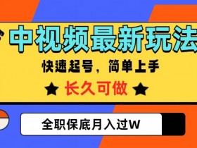 中视频赚钱新玩法：纯原创快速起号，全职保底月入过W【最新揭秘】-54创业网