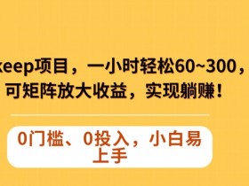 一小时躺赚60~300＋：揭秘Keep蓝海项目，矩阵放大收益轻松实现-54创业网