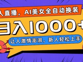 AI美女无人直播全自动换装跳舞：新手日赚1000+秘诀大公开-54创业网