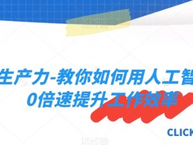 AI提升10倍效率：人工智能生产力工具使用技巧-54创业网