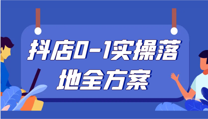 抖店运营0-1实操全攻略：新手必学售前售后全流程落地指南-54创业网