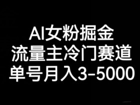 AI女粉变现：冷门赛道月入5000+，流量主掘金秘籍大公开-54创业网