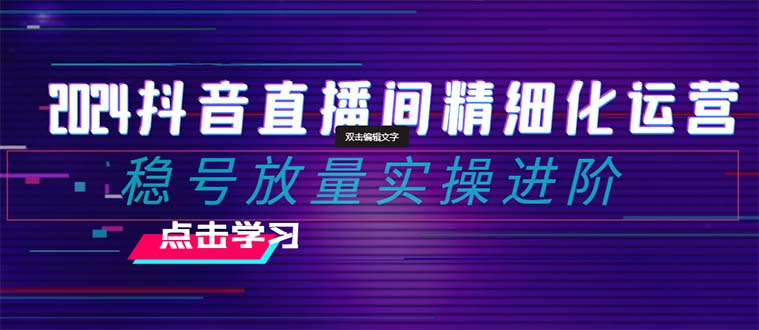 2024抖音直播间运营技巧：选品排品起号随心推千川投放稳号放量实操-54创业网