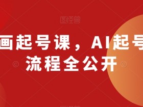 AI动画起号课：5步流程+实操技巧，新手3天速成爆款账号-54创业网
