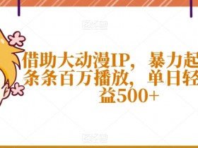 大动漫IP起号秘籍：条条百万播放，单日收益500+暴力玩法揭秘-54创业网