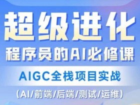 程序员必学AI课：AIGC全栈实战（AI/前端/后端/测试/运维）-54创业网