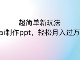 AI制作PPT赚钱秘籍：小白3分钟速成，轻松月入过万新玩法-54创业网
