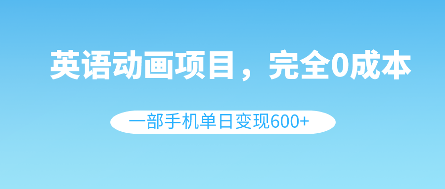 0成本英语动画项目：一部手机日赚600+（附教程素材）-54创业网