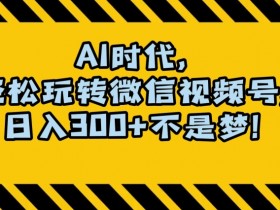 AI视频号赚钱：新手小白月入1万+的蓝海项目揭秘-54创业网