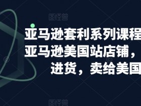 亚马逊套利课程：教你开美国站店铺，从美国进货卖给美国人赚钱-54创业网