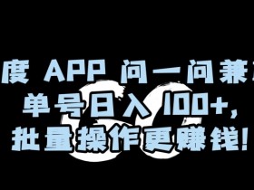 百度APP问一问兼职赚钱攻略：单号日入100+，批量操作轻松赚更多-54创业网