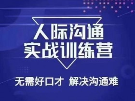 高效人际沟通课：26节实战训练营，无需口才轻松解决沟通难题-54创业网