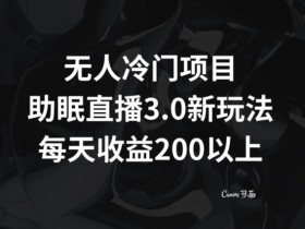 助眠直播3.0玩法：无人冷门项目日赚200+，轻松上手揭秘-54创业网