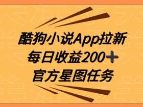 酷狗小说APP拉新：抖音星图任务保姆教学，日赚200+秘籍大公开-54创业网