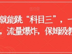 科目三舞蹈教程：一张图学会爆火科目三，流量爆炸保姆级教学-54创业网
