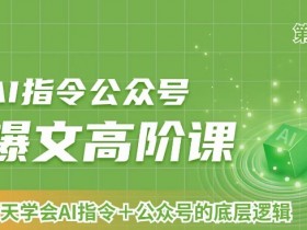 21天学会AI指令+公众号爆文写作：高阶课第2期底层逻辑-54创业网