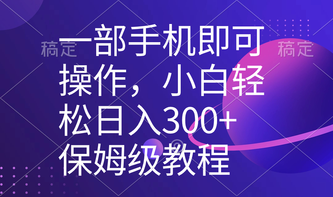 小白也能日入300+！手机操作原创视频保姆级教程，5分钟轻松上手-54创业网