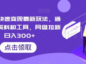 视频号变现新玩法：虚拟资料+网盘拉新日赚300+，最新实操教程大揭秘-54创业网