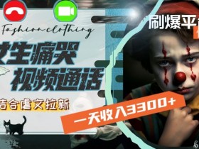 女生痛哭视频通话拉新秘籍：日入3300+情感流量玩法大揭秘-54创业网