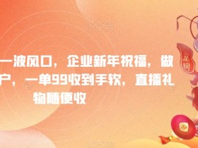 企业新年祝福营销攻略：年前最后一波风口，99元一单客户爆满-54创业网