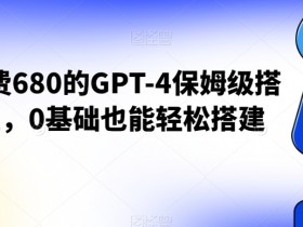 免费GPT-4搭建教程：0基础保姆级教学，手把手教你省下680元！-54创业网