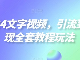 2024文字视频引流变现全套教程：揭秘高效玩法轻松赚钱-54创业网