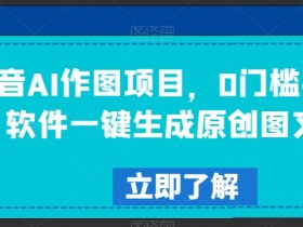 抖音AI作图软件推荐：0门槛手机一键生成原创爆款图文-54创业网